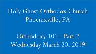 Orthodoxy 101 - Session 2  Wednesday March 20, 2019