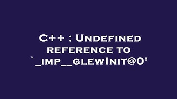 C++ : Undefined reference to `_imp__glewInit@0