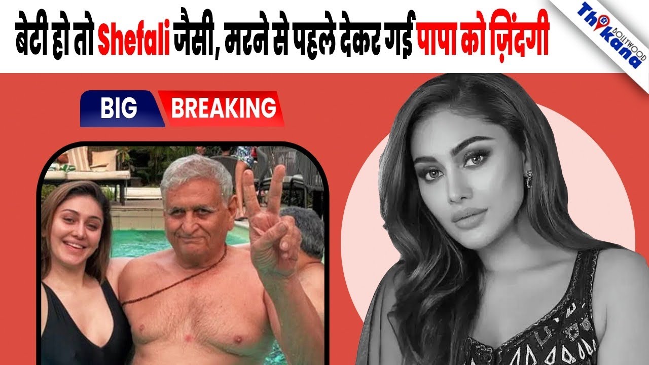 "काश हर बाप को मिले ऐसी बेटी" अपनी मौत से पहले ही पिता को देकर गई पूरी  ज़िन्दगी Shefali Jariwala