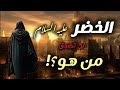 الخضر عليه السلام هل مازال يعيش بيننا ؟!!