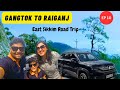 Gangtok to raiganj by car east sikkim road trip ep 10 better living