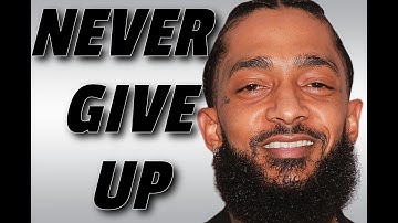 Why You Should Never Give Up - Nipsey Hussle