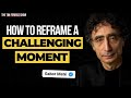 Dr. Gabor Maté on How to Reframe a Challenging Moment and Feel Empowered | The Tim Ferriss Show