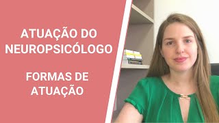 Atuação como Neuropsicólogo (a) | Formas de atuação em Neuropsicologia