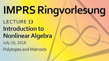 Nonlinear algebra, Lecture 13: "Polytopes and Matroids ", by Mateusz Michalek