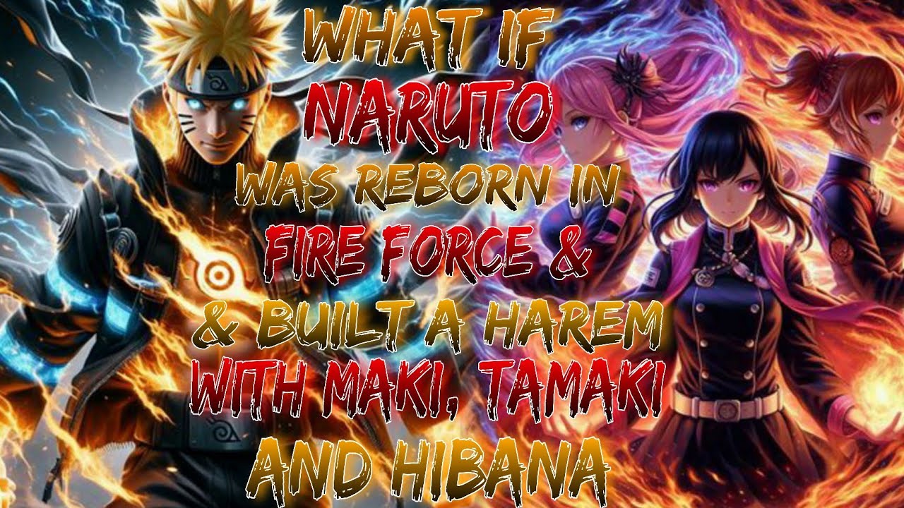What If Naruto Was Reborn In Fire Force & Built A Harem With Maki, Tamaki, and Hibana?
