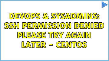 DevOps & SysAdmins: ssh permission denied please try again later - centos