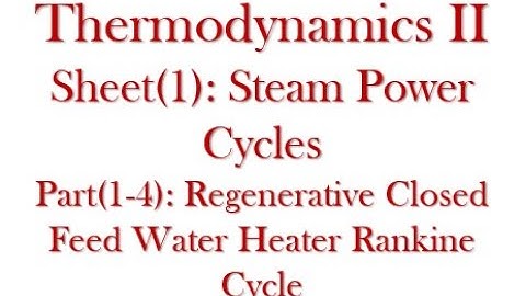 Course Thermodynamics II Sh 1-4 Regenerative Closed Feed Water Heater Rankine Cycle