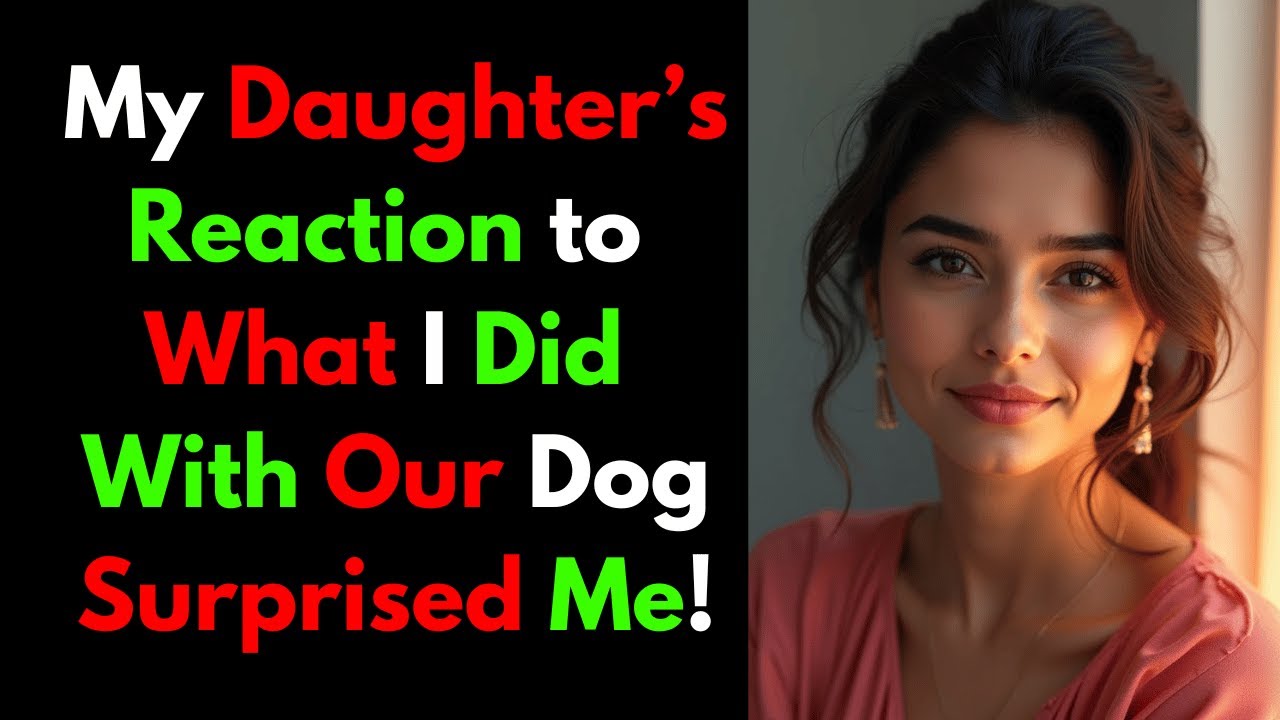 My Daughter’s Reaction to What I Did With Our Dog Surprised Me!