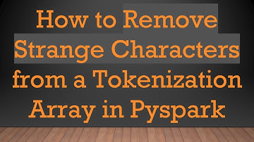 How to Remove Strange Characters from a Tokenization Array in Pyspark