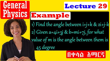General Physics| Lecture 29| Examples regarding on the angle between Two Vectors |Amharic |በአማርኛ