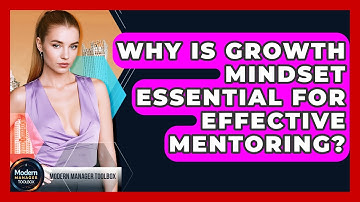 Why Is Growth Mindset Essential For Effective Mentoring? - Modern Manager Toolbox