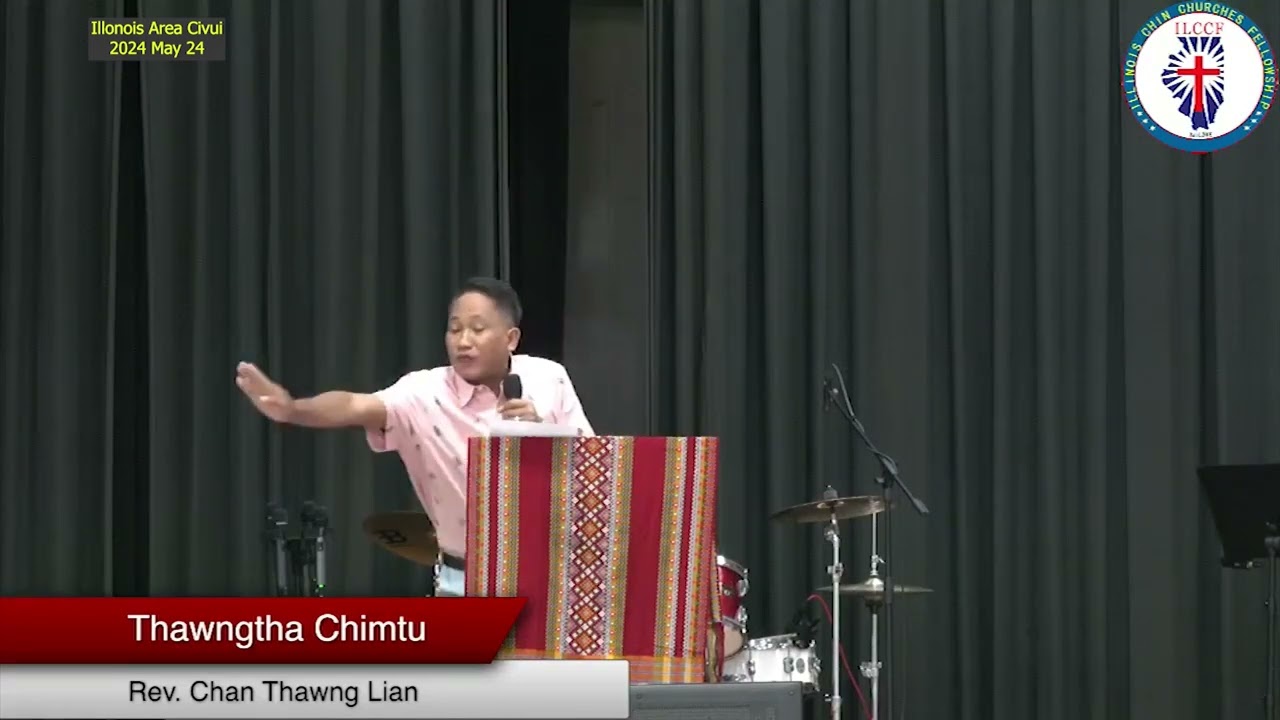 Rev Dr Chan Thawng Lian (ILLCCF, Illonois Area Civui) May 24, 2024 Thawngtha