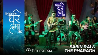 Video thumbnail of "Highlander Ghar Ma Sessions: Timi Nai Hau | Sabin Rai & The Pharaoh | Season 1"