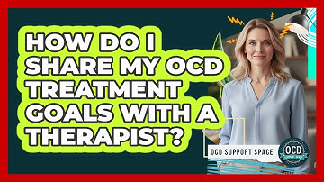 How Do I Share My OCD Treatment Goals With A Therapist?
