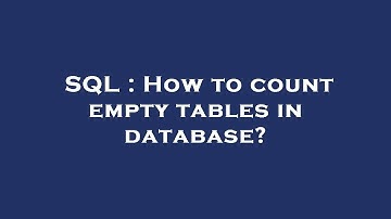 SQL : How to count empty tables in database?