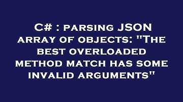 C# : parsing JSON array of objects: "The best overloaded method match has some invalid arguments"