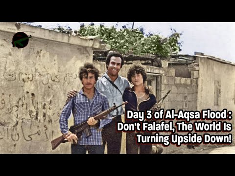 Day 3 of Al-Aqsa Flood: Don't Falafel, The World Is Turning Upside Down!