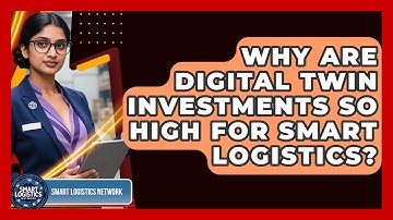 Why Are Digital Twin Investments So High For Smart Logistics? - Smart Logistics Network