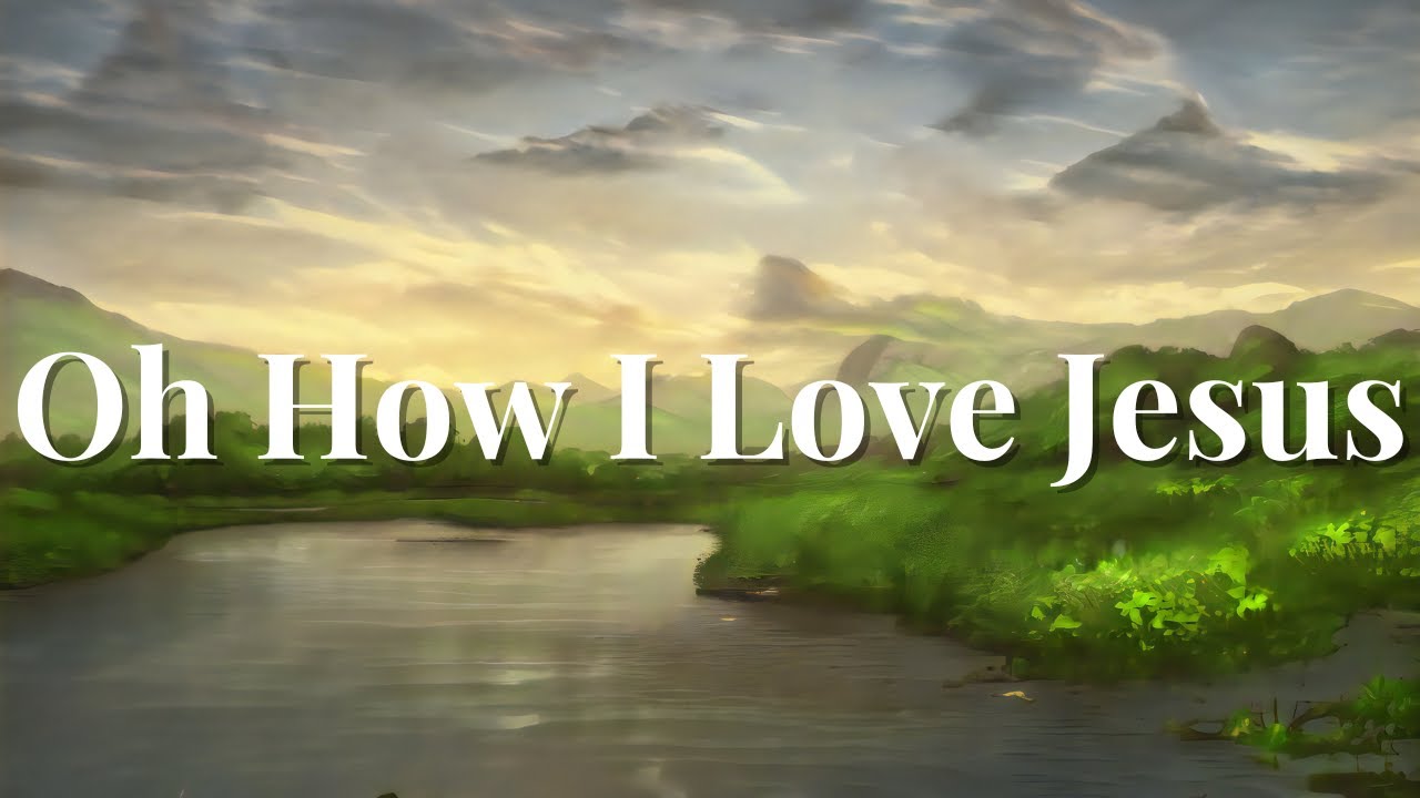 Oh How I Love Jesus YouTube Oh how i love jesus youtube