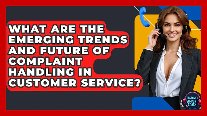 What Are The Emerging Trends And Future Of Complaint Handling In Customer Service?