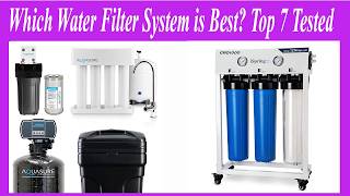 Which Water Filter System is Best? Top 7 Tested