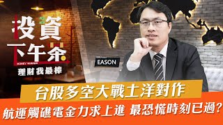 【投資下午茶】台股多空大戰土洋對作 航運觸礁電金力求上進 最恐慌時刻已過?「2022.03.25」