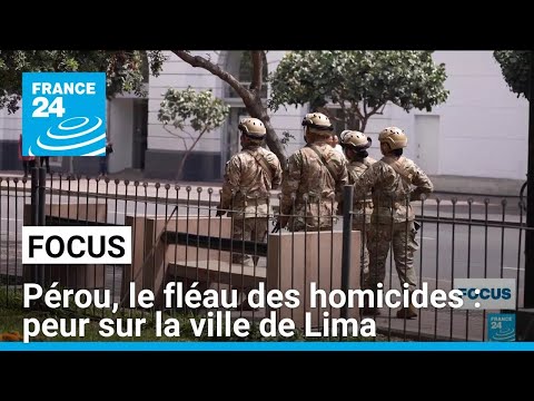 Pérou Le Fléau Des Homicides Peur Sur La Ville De Lima FRANCE 24