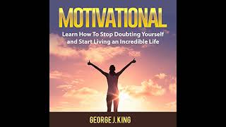 Motivational: Learn How To Stop Doubting Yourself and Start Living an Incredible Life
