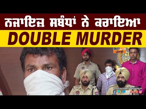 ਪੁਲਿਸ ਨੇ ਸੁਲਝਾਈ Double Murder ਦੀ ਗੁੱਥੀ, ਨਜਾਇਜ਼ ਸਬੰਧਾਂ ਕਰਕੇ ਕੀਤਾ ਕਤਲ