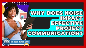 Why Does Noise Impact Effective Project Communication? - The Project Manager Toolkit