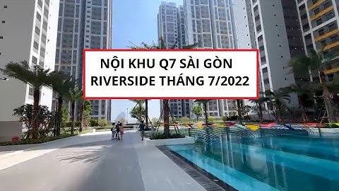 [Nội Khu Q7 Sài Gòn Riverside] MỚI NHẤT(Tháng 7/2022)