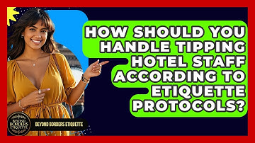 How Should You Handle Tipping Hotel Staff According To Etiquette Protocols?