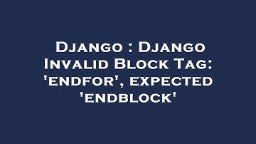 Django : Django Invalid Block Tag: 