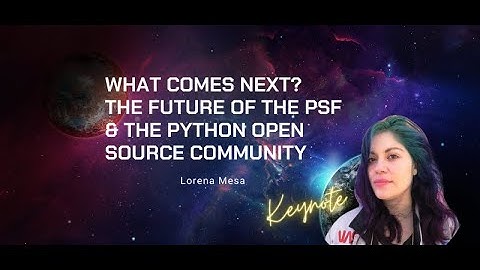 Keynote - Lorena Mesa : What comes next? The future of the PSF & the Python Open Source Community