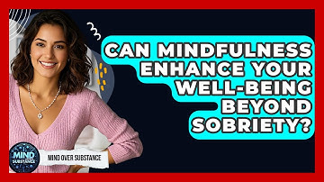 Can Mindfulness Enhance Your Well-being Beyond Sobriety? - Mind Over Substance