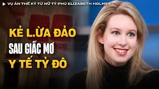 Vụ Án Thế Kỷ Từ Nữ Tỷ Phú Elizabeth Holmes - Dùng 1 Giọt M.áu Đánh Lừa Cả Thế Giới | Vụ Án Có Thật