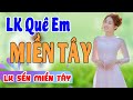 LK SẾN Miền Tây Chọn Lọc - LK QUÊ EM MIỀN TÂY❤️Những Tình Ca Quê Hương Miền Tây Hay Nhất