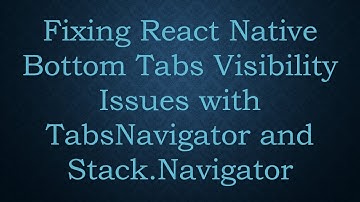 Fixing React Native Bottom Tabs Visibility Issues with TabsNavigator and Stack.Navigator