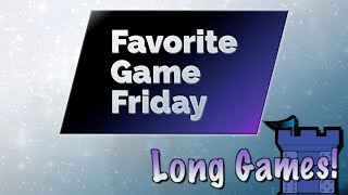 Favorite Game Friday Long Games
