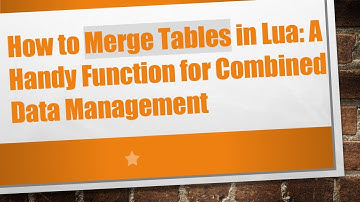 How to Merge Tables in Lua: A Handy Function for Combined Data Management