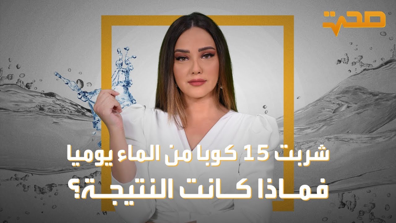 العربية صحة | شربت 15كوباً من الماء يومياً، فماذا كانت النتيجة ؟