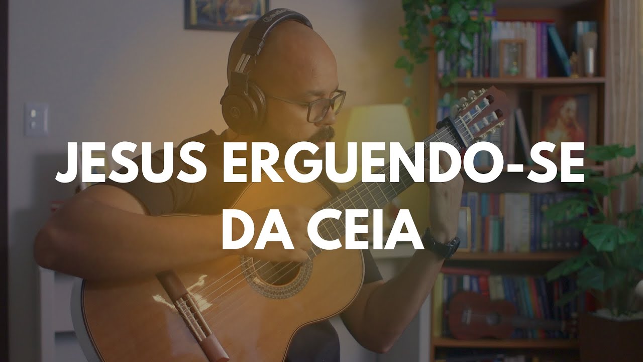 Jesus erguendo-se da ceia | Voz, Violão e Cifras.