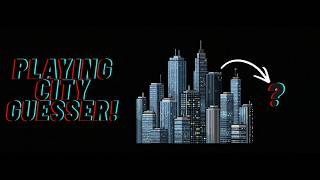 Playing City Guesser - Extreme Edition