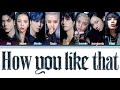 How would bts  blackpink sing how you like that by blackpink fanmade