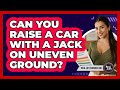 Can You Raise a Car With a Jack on Uneven Ground?