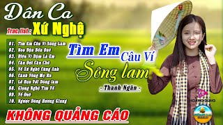 TÌM EM CÂU VÍ SÔNG LAM ( A PÁO) ➤LK Dân Ca Xứ Nghệ Hay SAY ĐẮM LÒNG NGƯỜI - Nhạc Thôn Quê Remix