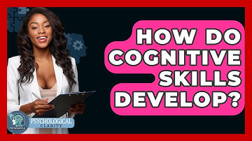 How Do Cognitive Skills Develop? - Psychological Clarity