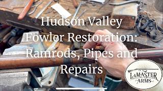 LaMaster Arms Hudson Valley Fowler Restoration Episode 3: Ramrods, Pipes, and Repairs!