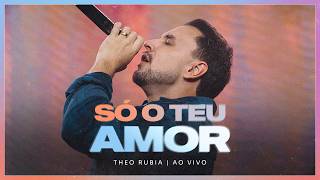 Só o Teu Amor - Ao Vivo | Theo Rubia